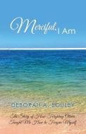 Merciful, I Am di Deborah A. Bouley edito da Balboa Press