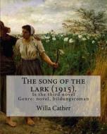 The Song of the Lark (1915). by: Willa Cather: The Song of the Lark Is the Third Novel by American Author Willa Cather, Written in 1915. It Is General di Willa Cather edito da Createspace Independent Publishing Platform
