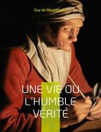 Une vie ou l'Humble vérité di Guy de Maupassant edito da Books on Demand