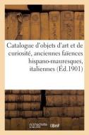Catalogue D'objets D'art Et De Curiosite, Anciennes Faiences Hispano-mauresques, Italiennes di COLLECTIF edito da Hachette Livre - BNF
