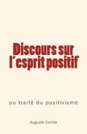 Discours Sur L'Esprit Positif: Ou Traite Du Positivisme di Auguste Comte edito da Editions Le Mono