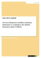 Services financiers mobiles, inclusion financière et croissance des dépôts bancaires dans l'UEMOA di Dado Fabrice Degbedji edito da GRIN Verlag