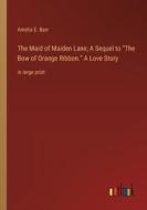 The Maid of Maiden Lane; A Sequel to ¿The Bow of Orange Ribbon.¿ A Love Story di Amelia E. Barr edito da Outlook Verlag