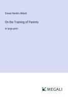 On the Training of Parents di Ernest Hamlin Abbott edito da Megali Verlag
