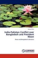 India-Pakistan Conflict over Bangladesh and President Nixon di Haroon Khan edito da LAP Lambert Academic Publishing