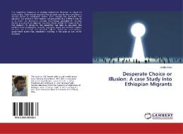 Desperate Choice or Illusion: A case Study into Ethiopian Migrants di Zeleke Boru edito da LAP Lambert Academic Publishing