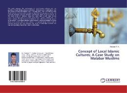 Concept of Local Islamic Cultures; A Case Study on Malabar Muslims di Shabeer T. K. edito da LAP Lambert Academic Publishing