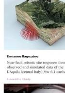 Near-fault seismic site response through observed and simulated data of the 2009 L'Aquila (central Italy) Mw 6.1 earthqu di Ermanno Ragozzino edito da GRIN Publishing