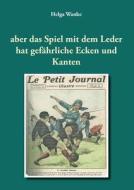 Aber Das Spiel Mit Dem Leder Hat Gef Hrliche Ecken Und Kanten di Helga Wanke edito da Books on Demand