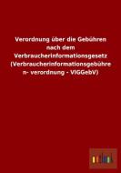 Verordnung über die Gebühren nach dem Verbraucherinformationsgesetz (Verbraucherinformationsgebühren- verordnung - VIGGe edito da Outlook Verlag