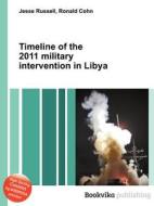 Timeline Of The 2011 Military Intervention In Libya edito da Book On Demand Ltd.