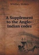 A Supplement To The Anglo-indian Codes di Whitley Stokes edito da Book On Demand Ltd.