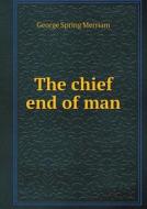 The Chief End Of Man di George Spring Merriam edito da Book On Demand Ltd.