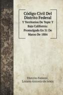 Código Civil Del Distrito Federal di Distrito Federal, Lozano Antonio de Jesús edito da Book on Demand Ltd.