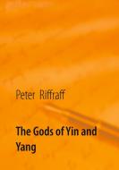 The Gods of Yin and Yang di Peter Riffraff edito da Books on Demand
