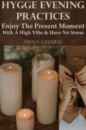 Hygge Evening Practices - Enjoy The Present Moment With a High Vibe And Have No Stress di Swan Charm edito da Swan Charm Publishing