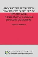 Adolescent Pregnancy Challenges in the Era of HIV and AIDS: A Case Study of a Selected Rural Area in Zimbabwe di Naomi N. Wekwete edito da AFRICAN BOOKS COLLECTIVE