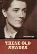 These Old Shades di Georgette Heyer edito da BIBLIOTECH PR