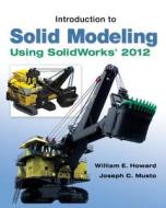 Introduction To Solid Modeling Using Solidworks 2012 di William E. Howard, Joseph Musto edito da Mcgraw-hill Education - Europe