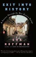 Exit Into History: A Journey Through the New Eastern Europe di Eva Hoffman edito da PENGUIN GROUP