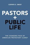Pastors and Public Life: The Changing Face of American Protestant Clergy di Corwin E. Smidt edito da OXFORD UNIV PR