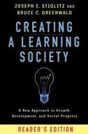 Creating a Learning Society. Reader's Edition di Joseph E. Stiglitz, Bruce C. Greenwald edito da Columbia Univers. Press