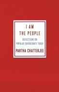 I Am the People di Partha Chatterjee edito da Columbia Univers. Press