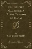 El PRíncipe Mamboretá y Otros Cuentos de Hadas (Classic Reprint) di Luis Maria Jordan edito da Forgotten Books