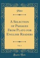 A Selection of Passages from Plato for English Readers, Vol. 1 (Classic Reprint) di Plato edito da Forgotten Books