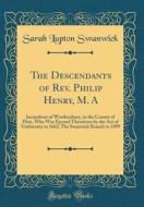 The Descendants of REV. Philip Henry, M. a: Incumbent of Worthenbury, in the County of Flint, Who Was Ejected Therefrom by the Act of Uniformity in 16 di Sarah Lupton Swanwick edito da Forgotten Books