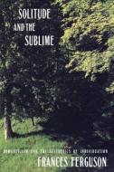 Solitude and the Sublime di Frances Ferguson edito da Routledge