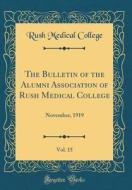 The Bulletin of the Alumni Association of Rush Medical College, Vol. 15: November, 1919 (Classic Reprint) di Rush Medical College edito da Forgotten Books