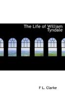 The Life Of William Tyndale di F L Clarke edito da Bibliolife