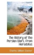 The History Of The Persian Wars, From Herodotus di Charles William Stocker edito da Bibliolife