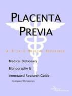 Placenta Previa - A Medical Dictionary, Bibliography, And Annotated Research Guide To Internet References di Icon Health Publications edito da Icon Health