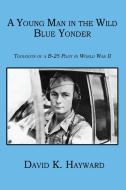A Young Man in the Wild Blue Yonder di David K. Hayward edito da Virtualbookworm.com Publishing