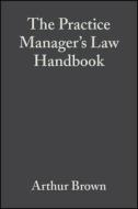 The Practice Manager\'s Law Handbook di Arthur Brown edito da John Wiley And Sons Ltd