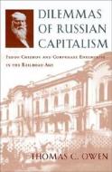 Dilemmas of Russian Capitalism - Fedor Chizhov and Corporate Enterprise in the Railroad Age di Thomas C. Owen edito da Harvard University Press