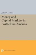 Money and Capital Markets in Postbellum America di John A. James edito da Princeton University Press