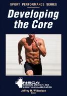Developing the Core di National Strength & Conditioning Association (NSCA) edito da Human Kinetics Publishers