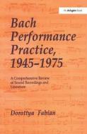 Fabian, D: Bach Performance Practice, 1945-1975 di Dorottya Fabian edito da Routledge