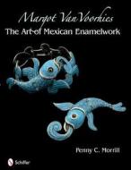 Margot Van Voorhies: The Art of Mexican Enamelework di Penny C. Morrill edito da Schiffer Publishing Ltd