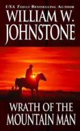 Wrath Of The Mountain Man di William W. Johnstone edito da Kensington Publishing