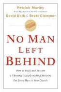 No Man Left Behind: How to Build and Sustain a Thriving Disciple-Making Ministry for Every Man in Your Church di Patrick Morley, David Delk, Brett Clemmer edito da MOODY PUBL