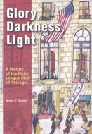 Glory, Darkness, Light di James D. Nowlan edito da Northwestern University Press