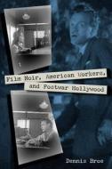 Film Noir, American Workers, and Postwar Hollywood di Dennis Broe edito da UNIV PR OF FLORIDA