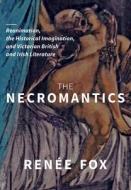 The Necromantics: Reanimation, the Historical Imagination, and Victorian British and Irish Literature di Renée Fox edito da OHIO ST UNIV PR