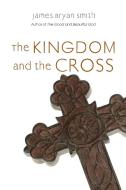 The Kingdom and the Cross di James Bryan Smith edito da IVP BOOKS