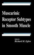 Muscarinic Receptor Subtypes in Smooth Muscle di Richard M. Eglen edito da Taylor & Francis Inc
