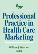 Professional Practice in Health Care Marketing di William Winston edito da Taylor & Francis Inc